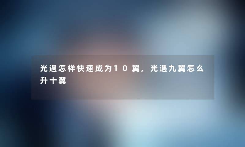 光遇怎样快速成为10翼,光遇九翼怎么升十翼