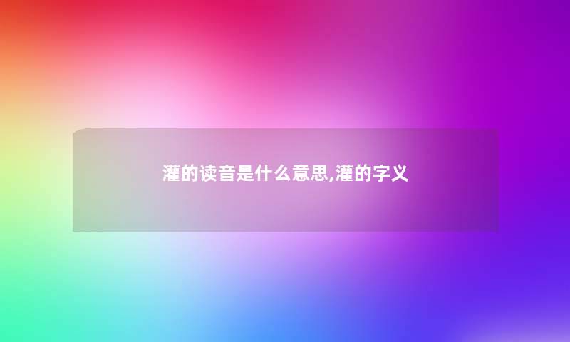 灌的读音是什么意思,灌的字义