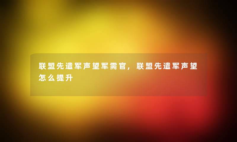 联盟先遣军声望军需官,联盟先遣军声望怎么提升