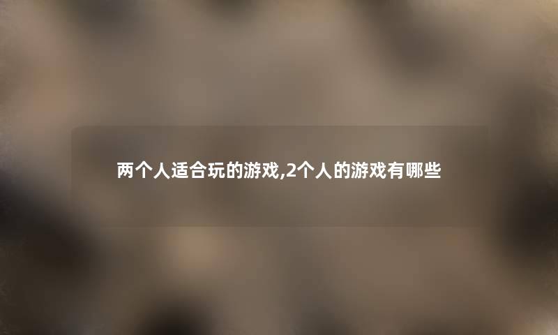 两个人适合玩的游戏,2个人的游戏有哪些