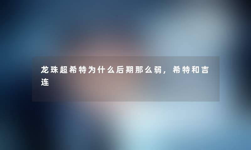 龙珠超希特为什么后期那么弱,希特和吉连