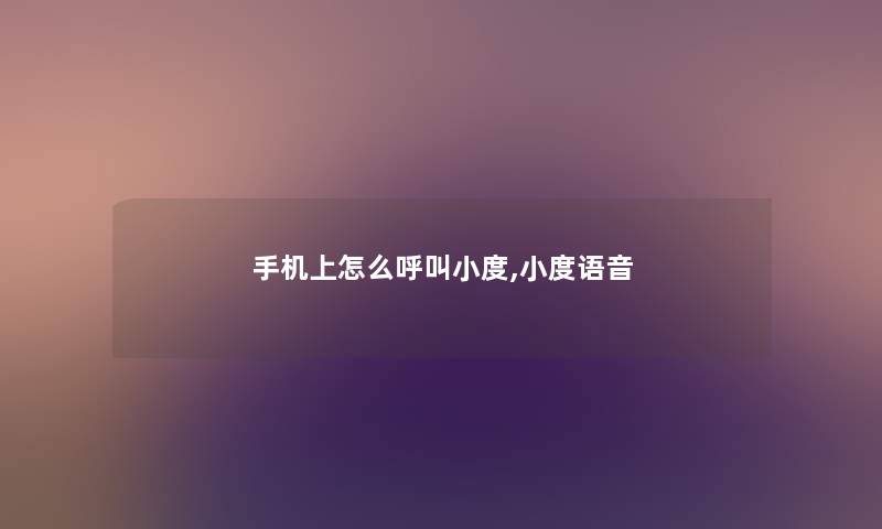 手机上怎么呼叫小度,小度语音