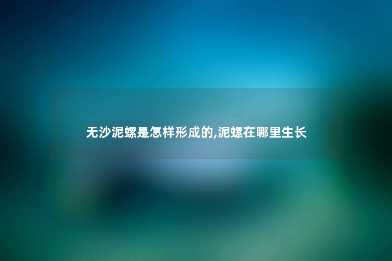 无沙泥螺是怎样形成的,泥螺在哪里生长