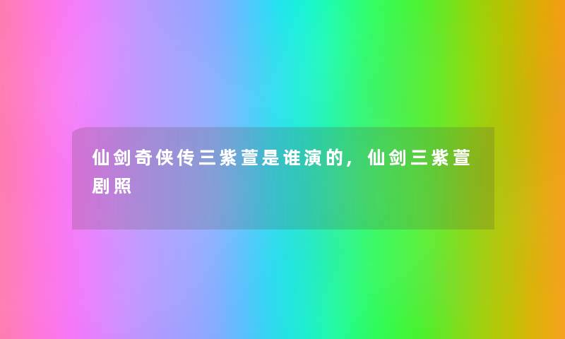 仙剑奇侠传三紫萱是谁演的,仙剑三紫萱剧照