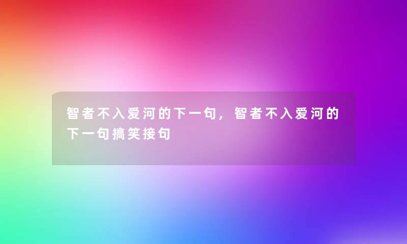 智者不入爱河的下一句,智者不入爱河的下一句搞笑接句