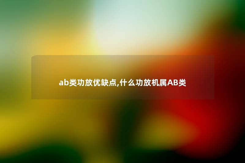 ab类功放优缺点,什么功放机属AB类