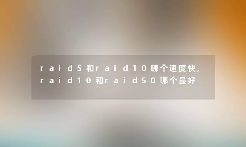 raid5和raid10哪个速度快,raid10和raid50哪个好