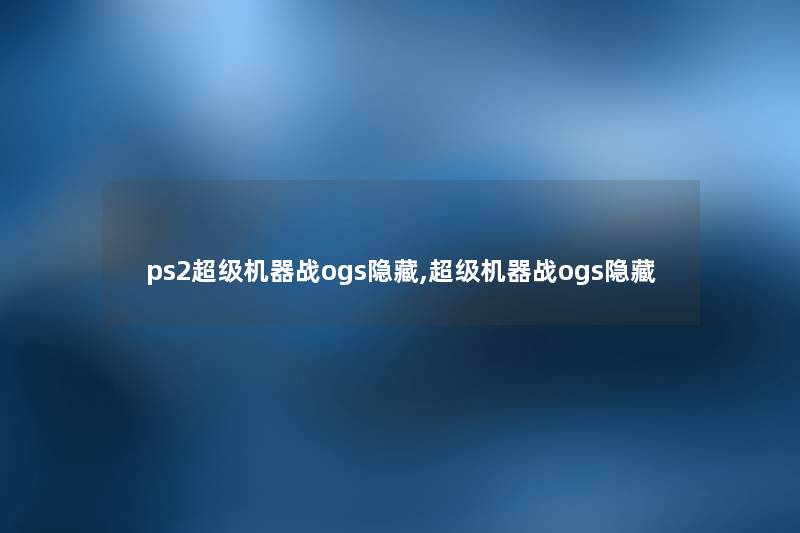 ps2超级机器战ogs隐藏,超级机器战ogs隐藏