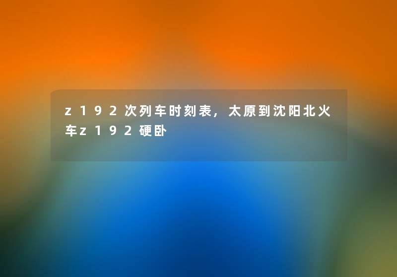 z192次列车时刻表,太原到沈阳北火车z192硬卧