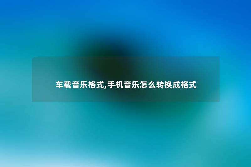 车载音乐格式,手机音乐怎么转换成格式