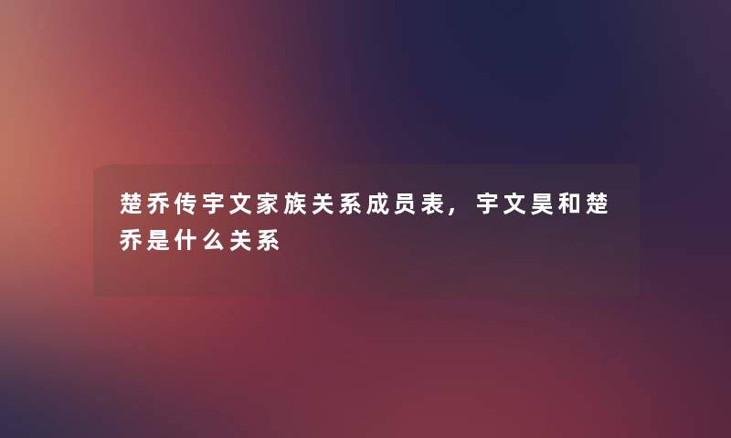 楚乔传宇文家族关系成员表,宇文昊和楚乔是什么关系