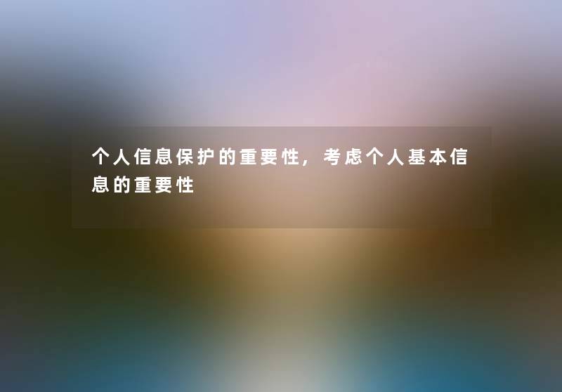 个人信息保护的重要性,考虑个人基本信息的重要性