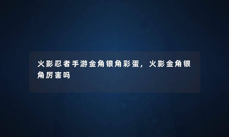 火影忍者手游金角银角彩蛋,火影金角银角厉害吗