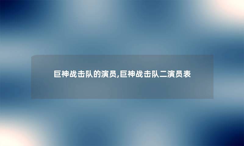 巨神战击队的演员,巨神战击队二演员表