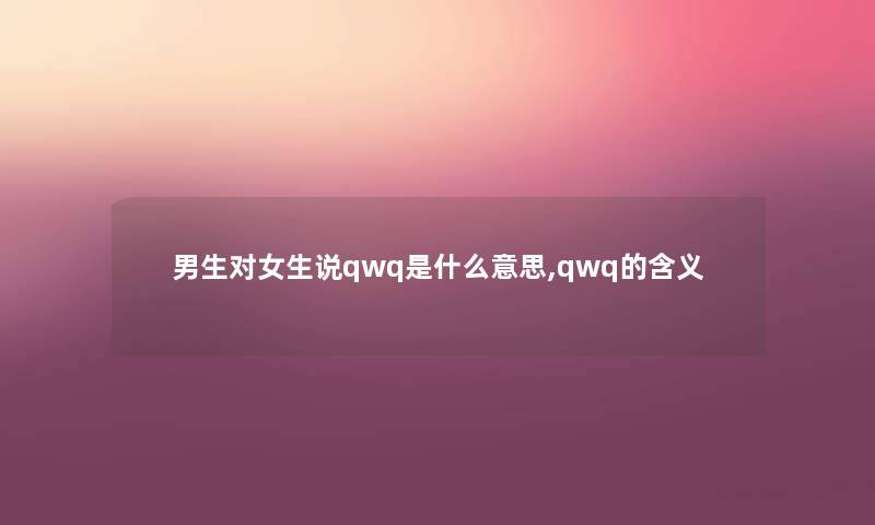 男生对女生说qwq是什么意思,qwq的含义