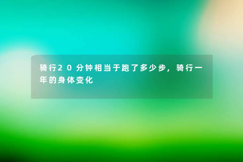 骑行20分钟相当于跑了多少步,骑行一年的身体变化