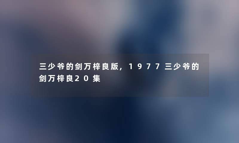 三少爷的剑万梓良版,1977三少爷的剑万梓良20集