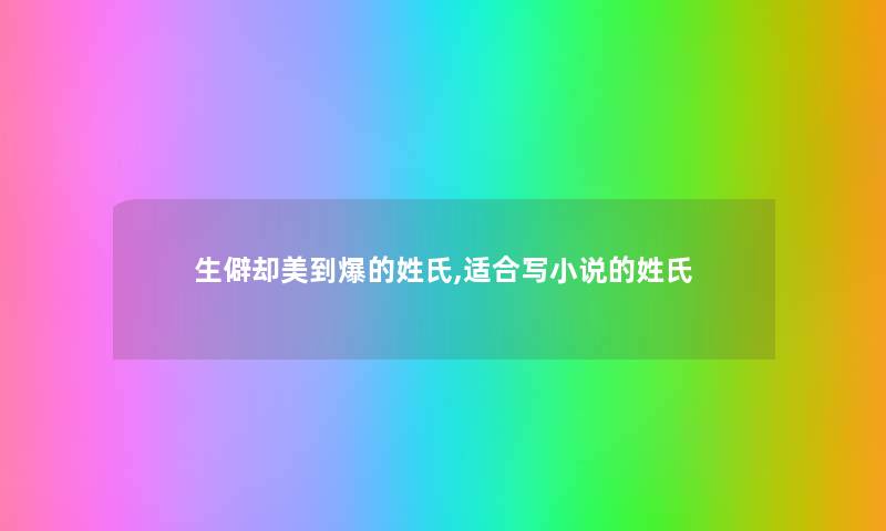 生僻却美到爆的姓氏,适合写小说的姓氏