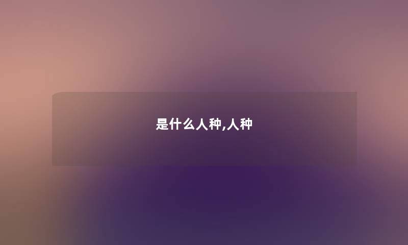 是什么人种,人种