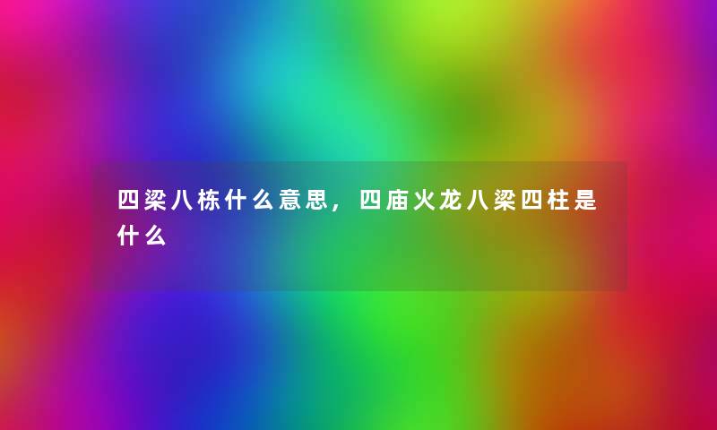 四梁八栋什么意思,四庙火龙八梁四柱是什么