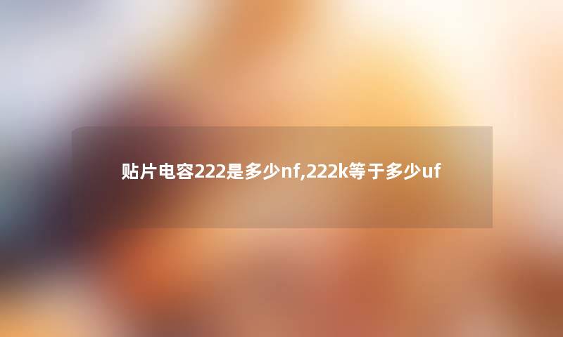 贴片电容222是多少nf,222k等于多少uf