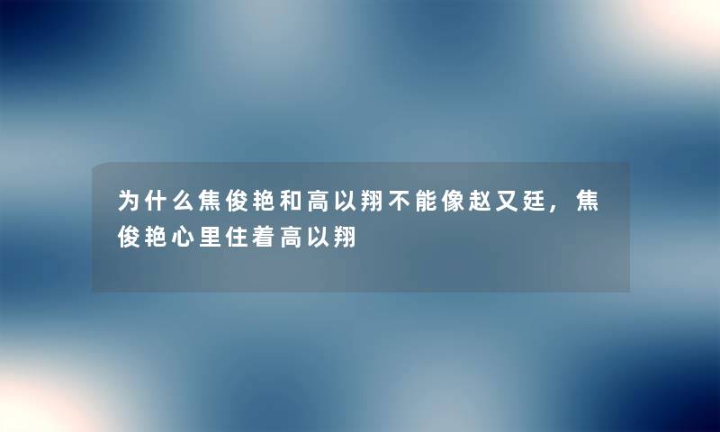 为什么焦俊艳和高以翔不能像赵又廷,焦俊艳心里住着高以翔