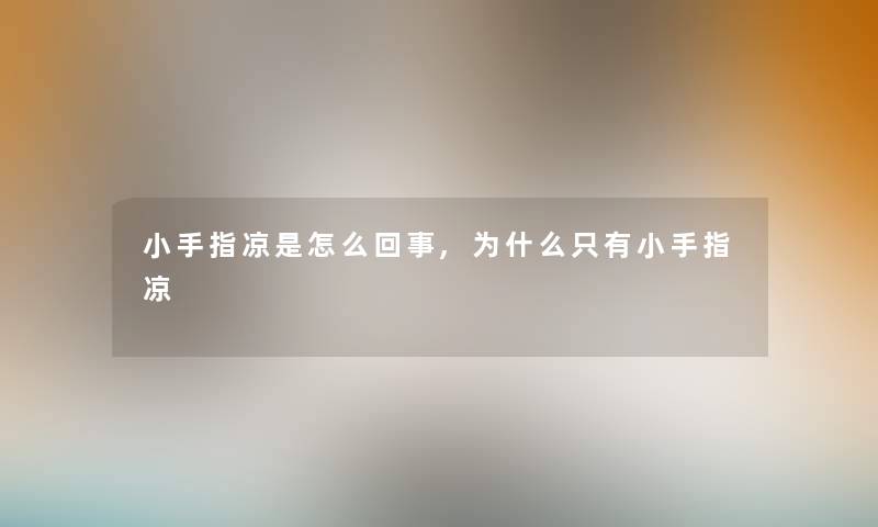 小手指凉是怎么回事,为什么只有小手指凉