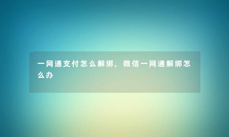 一网通支付怎么解绑,微信一网通解绑怎么办