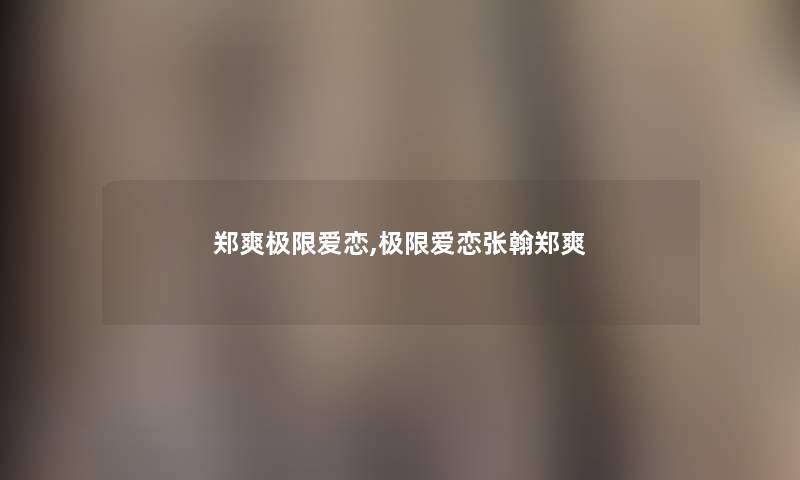 郑爽极限爱恋,极限爱恋张翰郑爽