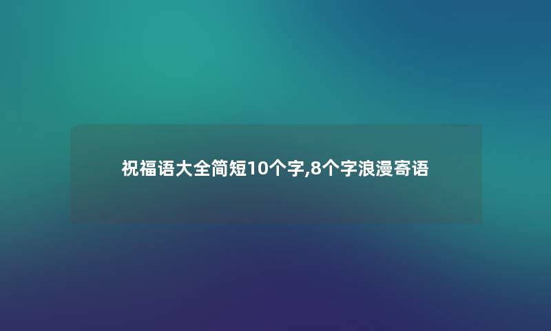 祝福语大全简短10个字,8个字浪漫寄语