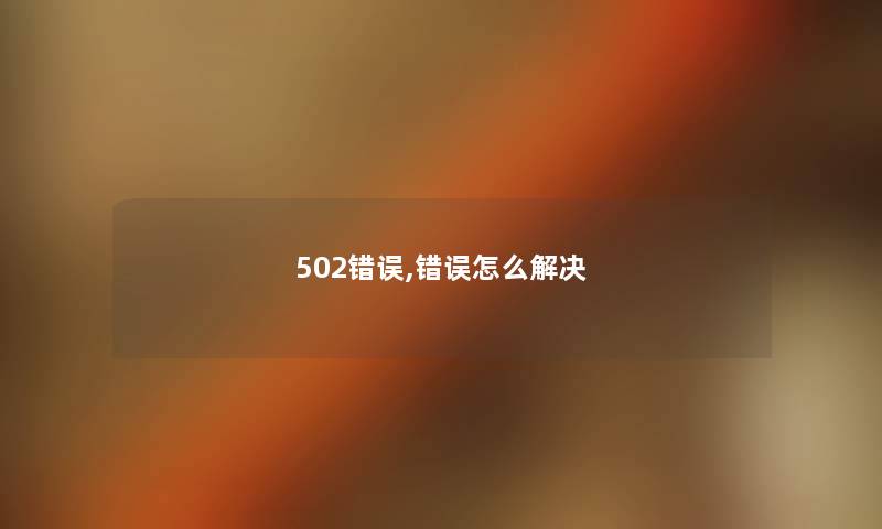 502错误,错误怎么解决