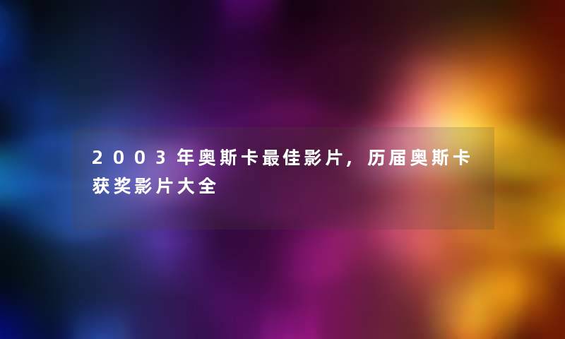 2003年奥斯卡理想影片,历届奥斯卡获奖影片大全