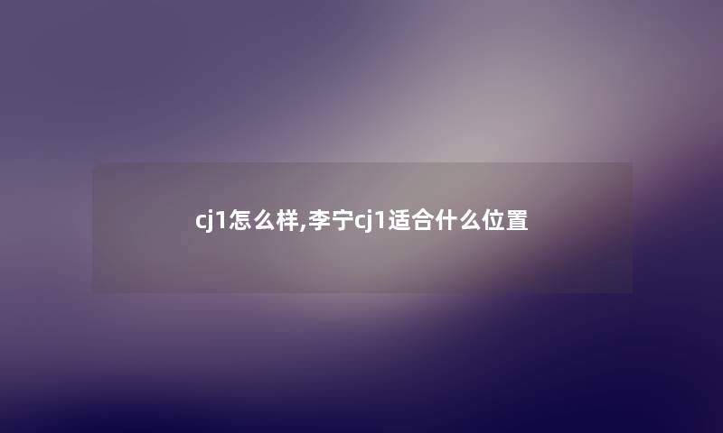 cj1怎么样,李宁cj1适合什么位置