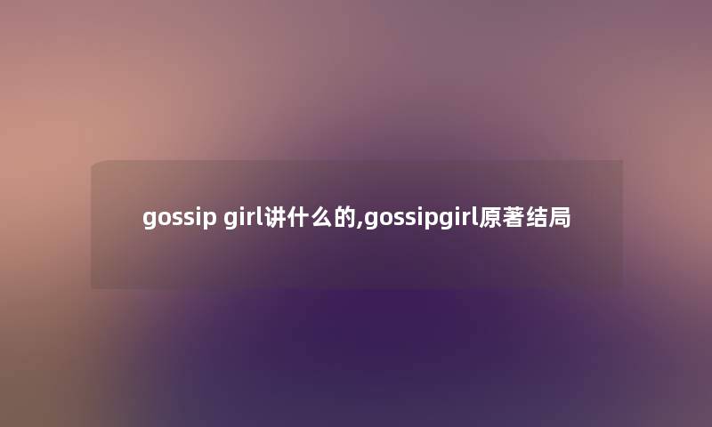 gossip girl讲什么的,gossipgirl原著结局