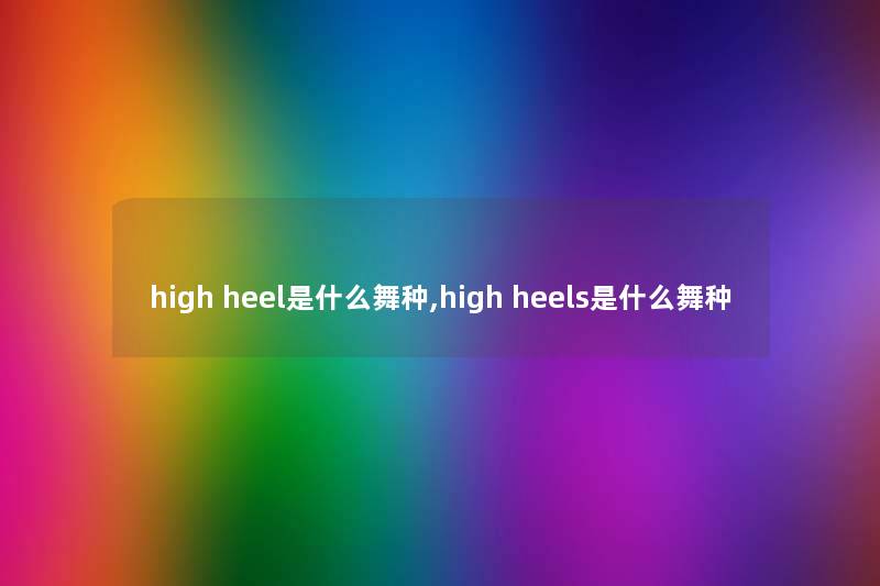 high heel是什么舞种,high heels是什么舞种