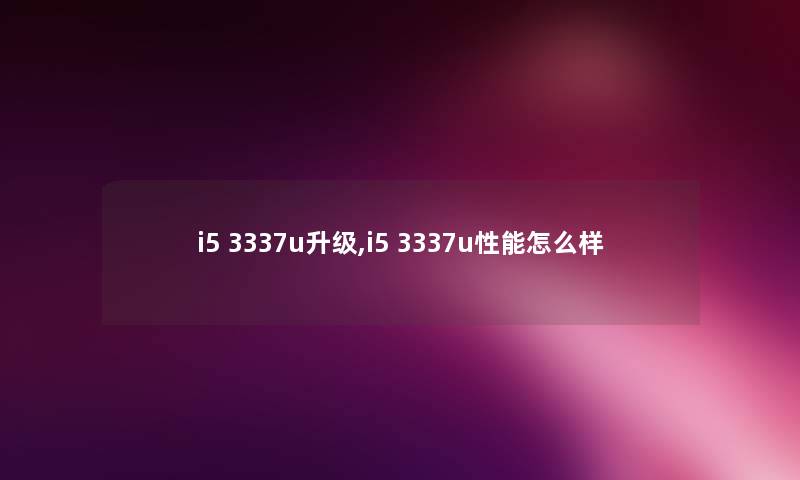 i5 3337u升级,i5 3337u性能怎么样