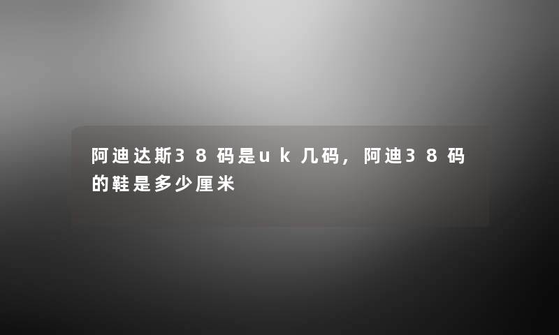 阿迪达斯38码是uk几码,阿迪38码的鞋是多少厘米