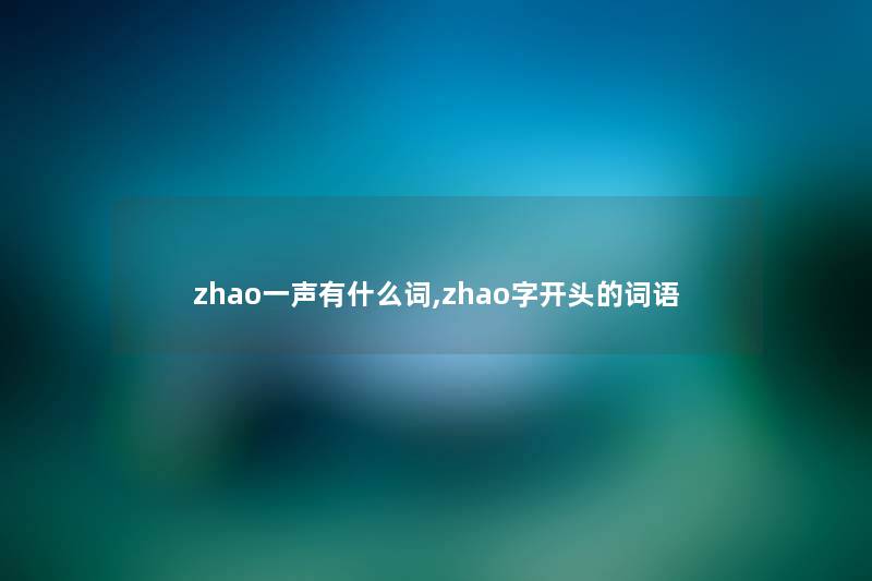 zhao一声有什么词,zhao字开头的词语