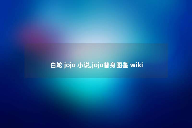 白蛇 jojo 小说,jojo替身讲解 wiki