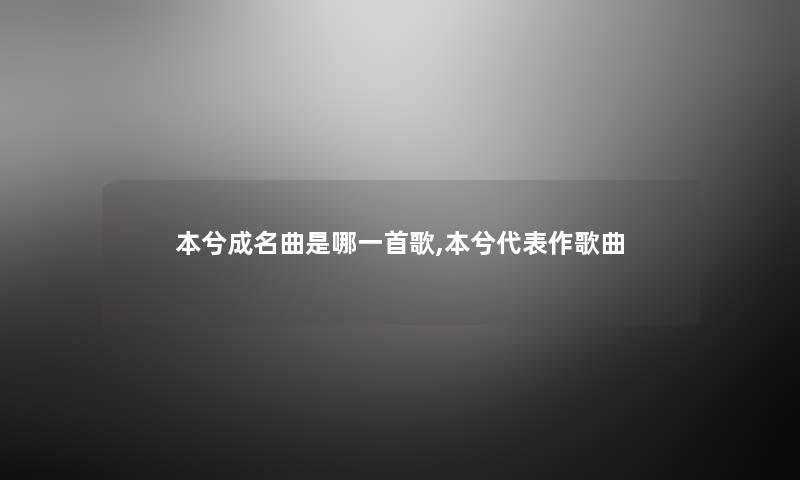 本兮成名曲是哪一首歌,本兮代表作歌曲