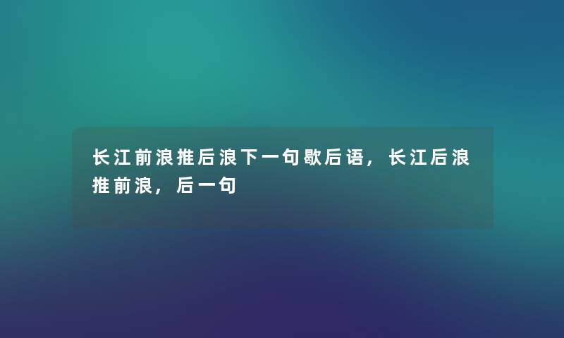 长江前浪推后浪下一句歇后语,长江后浪推前浪,后一句