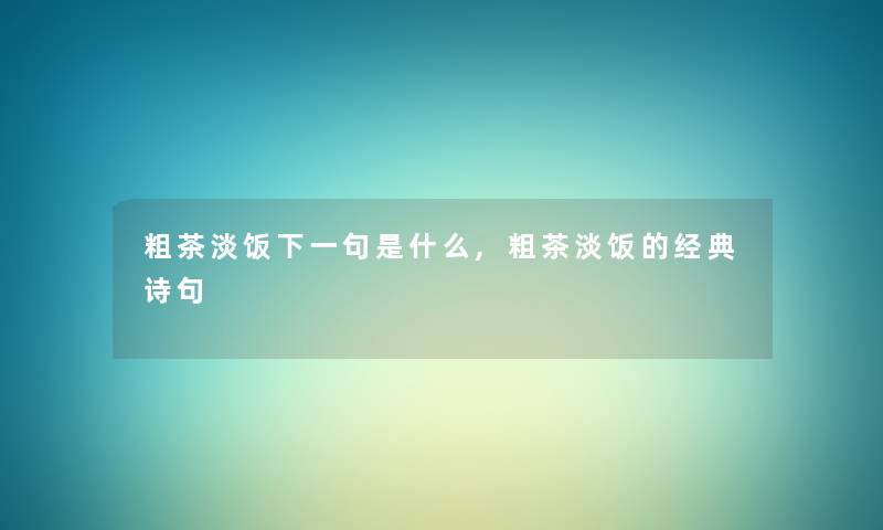 粗茶淡饭下一句是什么,粗茶淡饭的经典诗句