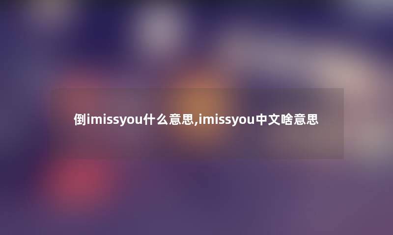 倒imissyou什么意思,imissyou中文啥意思