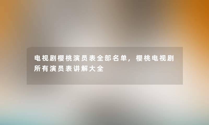 电视剧樱桃演员表整理的名单,樱桃电视剧所有演员表讲解大全