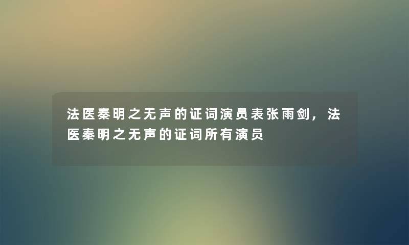 法医秦明之无声的证词演员表张雨剑,法医秦明之无声的证词所有演员