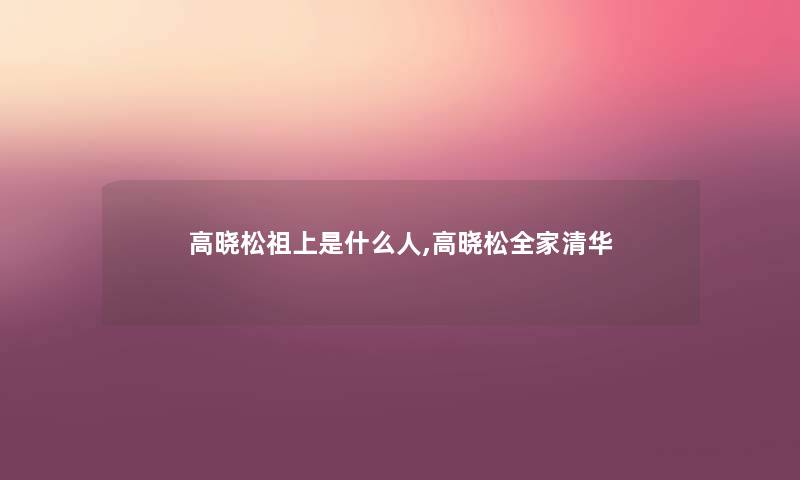 高晓松祖上是什么人,高晓松全家清华