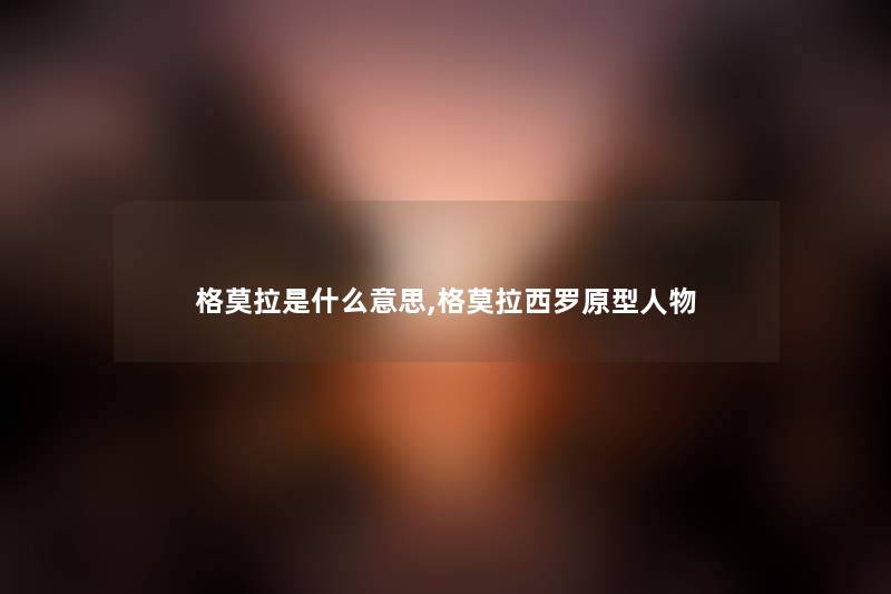 格莫拉是什么意思,格莫拉西罗原型人物