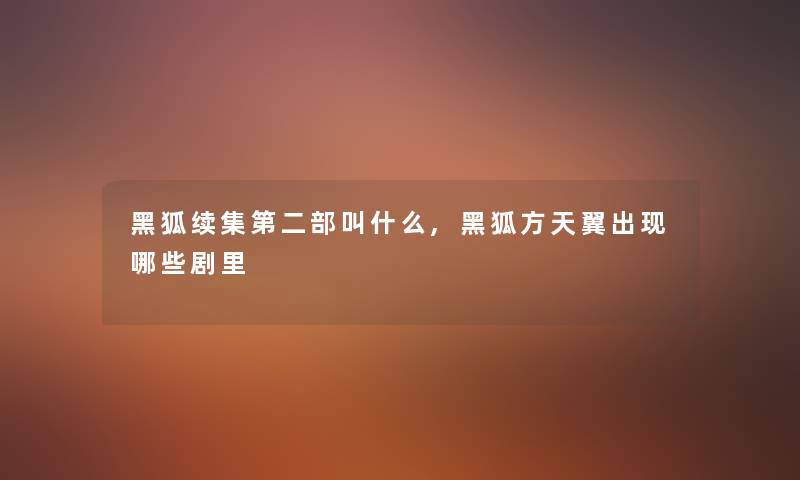 黑狐续集第二部叫什么,黑狐方天翼出现哪些剧里