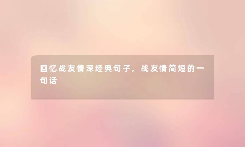 回忆战友情深经典句子,战友情简短的一句话