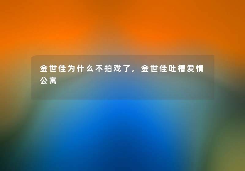 金世佳为什么不拍戏了,金世佳吐槽爱情公寓